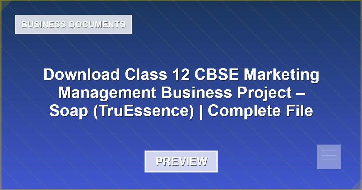 Download Class 12 CBSE Marketing Management Business Project – Soap (TruEssence) | Complete File - Document Preview
