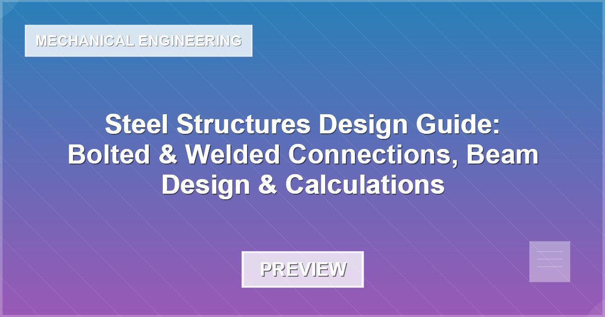 Steel Structures Design Guide: Bolted & Welded Connections, Beam Design & Calculations - Document Preview