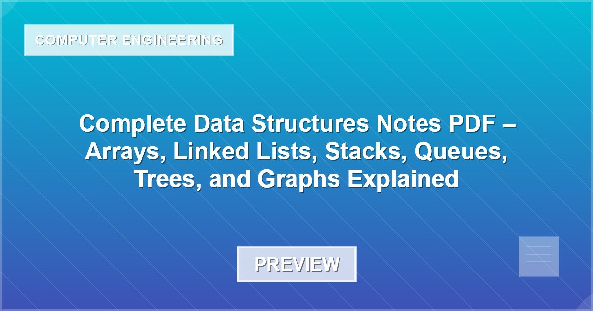 Complete Data Structures Notes PDF – Arrays, Linked Lists, Stacks, Queues, Trees, and Graphs Explained - Document Preview