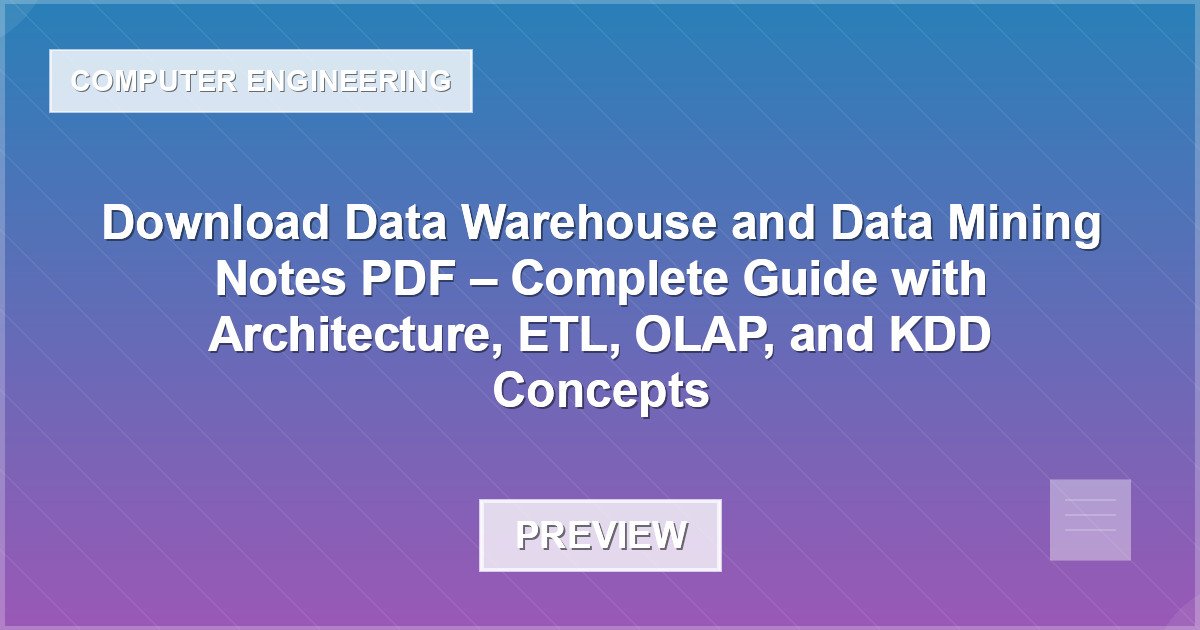 Download Data Warehouse and Data Mining Notes PDF – Complete Guide with Architecture, ETL, OLAP, and KDD Concepts - Document Preview