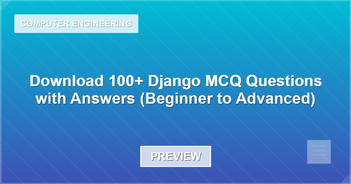 Download 100+ Django MCQ Questions with Answers (Beginner to Advanced) - Document Preview
