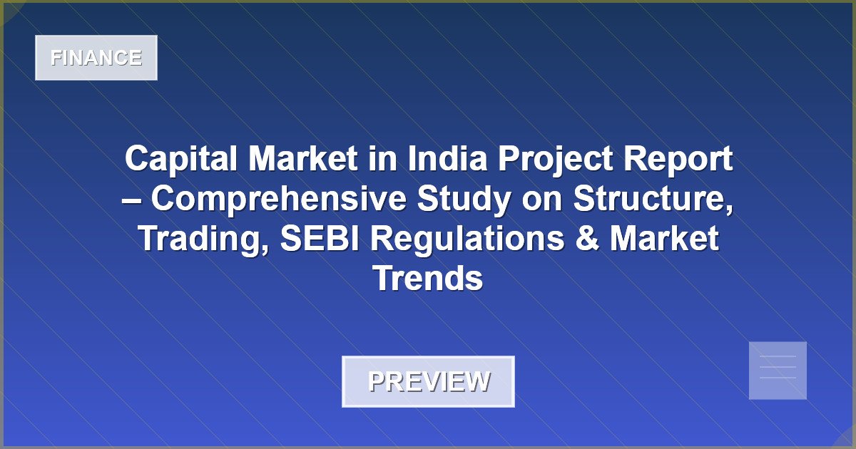 Capital Market in India Project Report – Comprehensive Study on Structure, Trading, SEBI Regulations & Market Trends - Document Preview