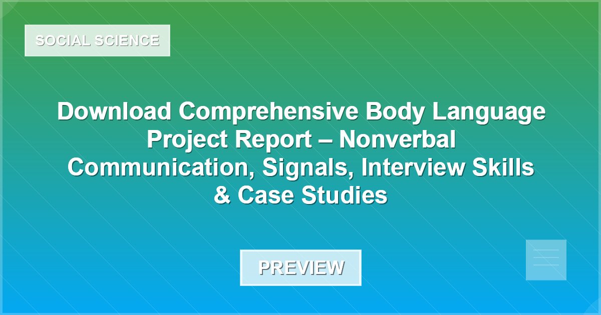Download Comprehensive Body Language Project Report – Nonverbal Communication, Signals, Interview Skills & Case Studies - Document Preview