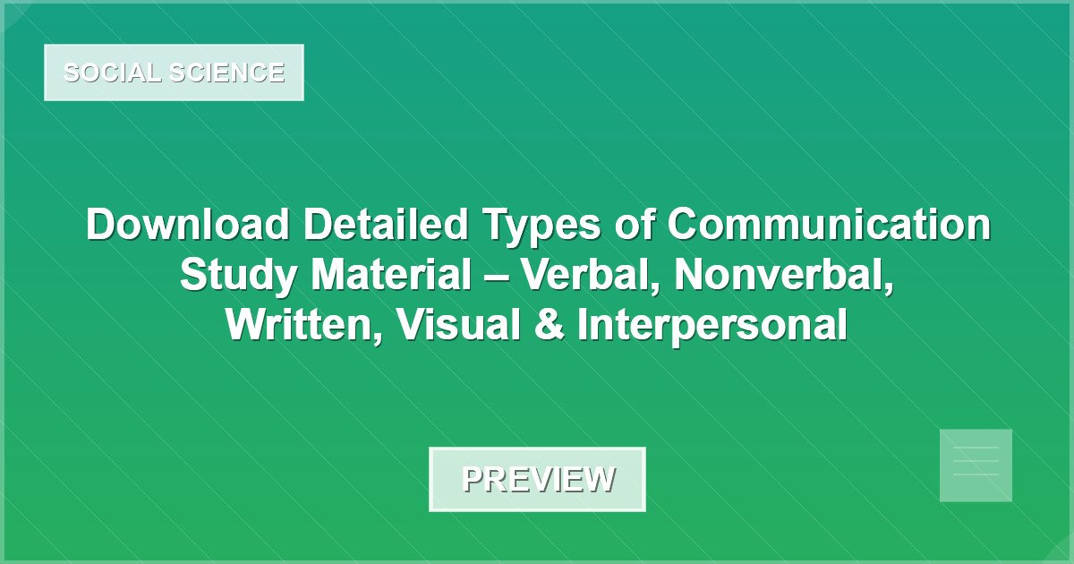 Download Detailed Types of Communication Study Material – Verbal, Nonverbal, Written, Visual & Interpersonal - Document Preview