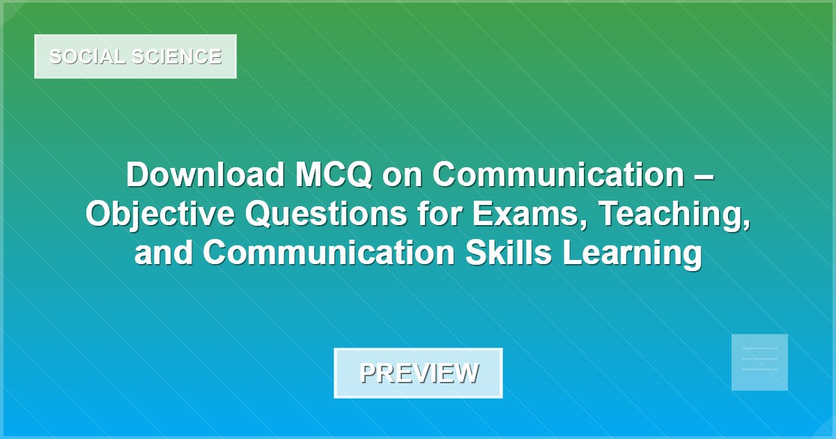 Download MCQ on Communication – Objective Questions for Exams, Teaching, and Communication Skills Learning - Document Preview